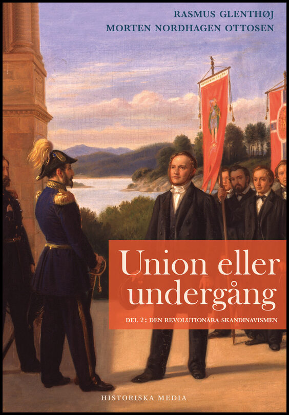 Glenthøj, Rasmus| Nordhagen Ottosen, Morten | Union eller undergång. Del 2, Den revolutionära skandinavismen : Den revol...