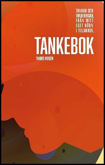 Rosén, Thord | Tankebok : Tankar och funderingar från mitt eget hörn i tillvaron