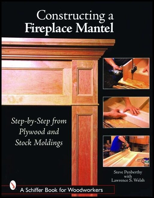Welsh, Lawrence S. | Constructing a fireplace mantel : Step-by-step from plywood and stock moldi