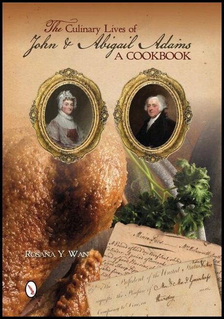 Rosana Y. Wan | The Culinary Lives Of John & Abigail Adams : A Cookbook
