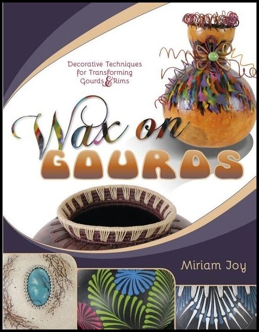 Joy, Miriam | Wax on gourds : Decorative techniques for transforming gourds & rims