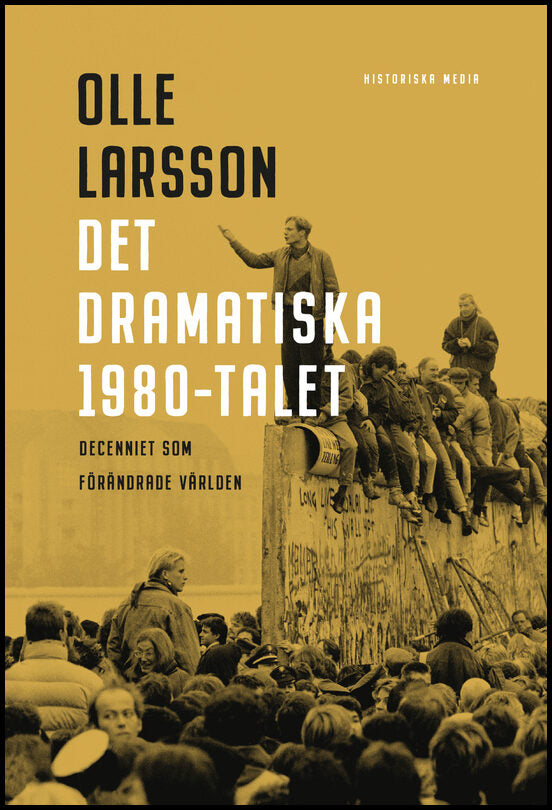 Larsson, Olle | Det dramatiska 1980-talet : Decenniet som förändrade världen