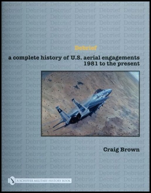 Brown, Craig | Debrief : A complete history of u.s. aerial engagements - 1981 to the prese