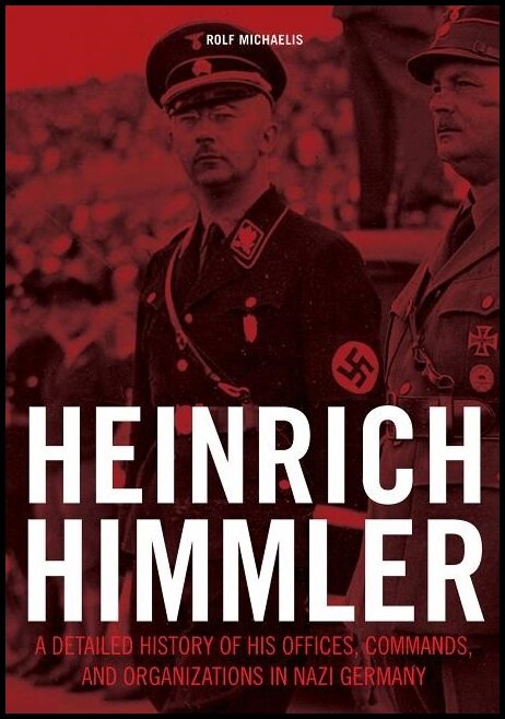 Michaelis, Rolf | Heinrich himmler : A detailed history of his offices commands & organizatio