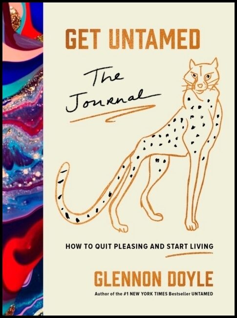 Doyle, Glennon | Get Untamed : The Journal (How to Quit Pleasing and Start Living)