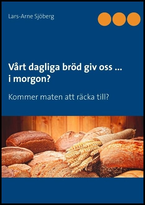 Sjöberg, Lars-Arne | Vårt dagliga bröd giv oss ... i morgon? : Kommer maten att räcka till?