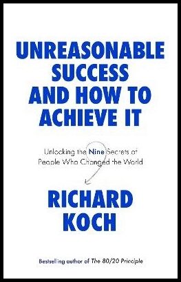 Koch, Richard | Unreasonable Success and How to Achieve It