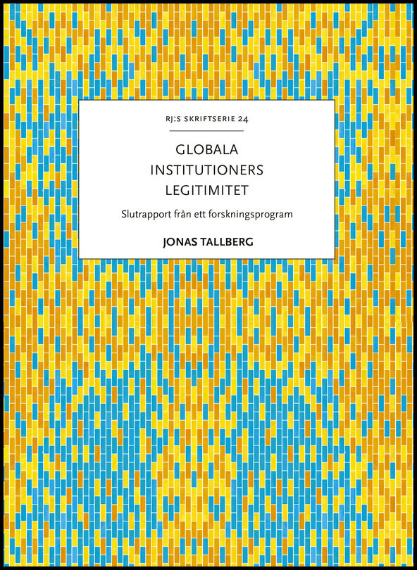 Tallberg, Jonas | Globala institutioners legitimitet : Slutrapport från ett forskningsprogram