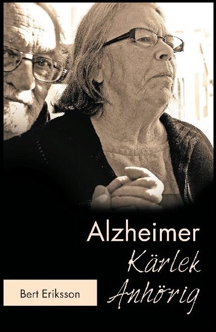 Eriksson, Bert | Alzheimer Kärlek Anhörig : Att leva tillsammans som anhörig