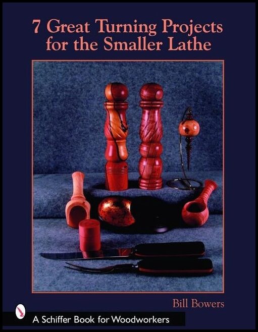 Bill Bowers | 7 Great Turning Projects For The Smaller Lathe