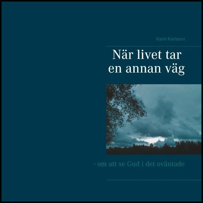Karlsson, Karin | När livet tar en annan väg : Om att se Gud i det oväntade