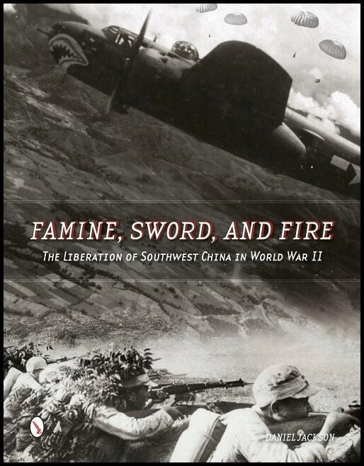 Jackson, Daniel | Famine, sword, and fire : The liberation of southwest china in world war ii