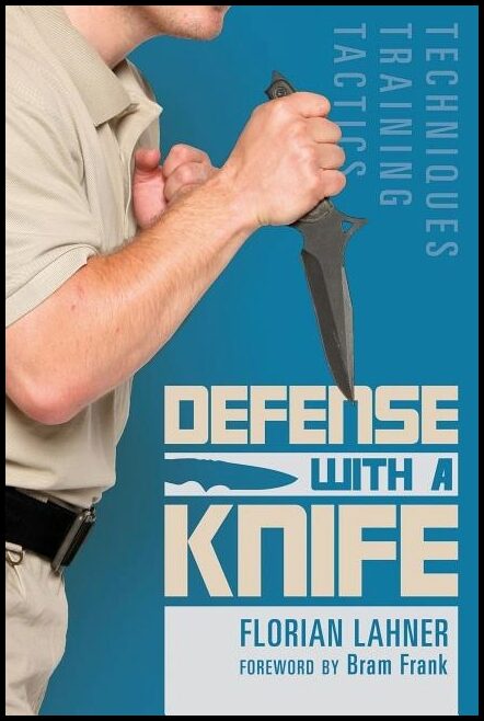 Florian Lahner - Bram Frank | Defense With A Knife : Techniques, Training, Tactics
