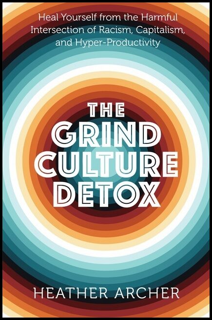 Archer, Heather | The Grind Culture Detox