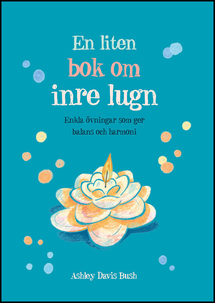 Davis Bush, Ashley | En liten bok om inre lugn : enkla övningar som ger balans och harmoni : Enkla övningar som ger bala...