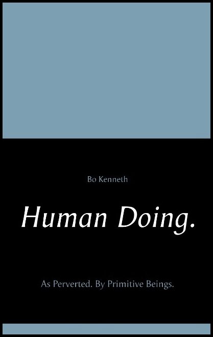 Kenneth, Bo | Human doing. : As perverted - by primitive beings.