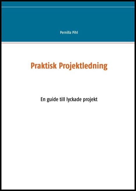 Pihl, Pernilla | Praktisk projektledning : En guide till lyckade projekt