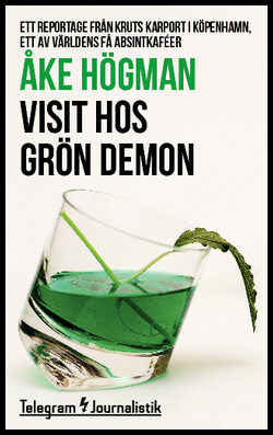 Högman, Åke | Visit hos grön demon : Ett reportage från Kruts Karport i Köpenhamn, ett av världens få absintkaféer