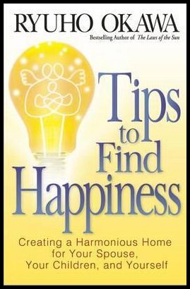 Okawa, Ryuho | Tips To Find Happiness : Creating A Harmonious Home For You,