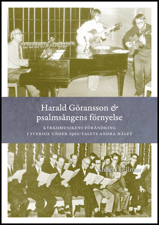 Dillmar, Anders | Harald Göransson & psalmsångens förnyelse : Kyrkomusikens förändring i Sverige