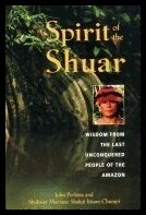 John Perkins, Shakaim Mariano Shakai Ijisam Chumpi| Ehud Sperling | Spirit Of The Shuar : Wisdom from the Last Unconquer...