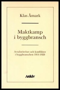 Åmark, Klas | Maktkamp i byggbransch : Avtalsrörelser och konflikter i byggbranschen 1914