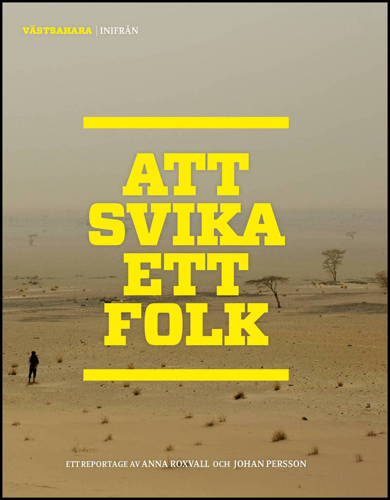 Roxvall, Anna| Persson, Johan | Västsahara Inifrån : Att svika ett folk : Att svika ett folk
