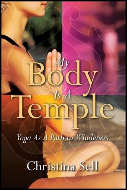 Sell, Christina | My body is a temple : Yoga as a path to wholeness