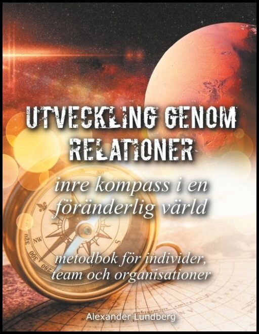 Lundberg, Alexander | Utveckling genom relationer : Inre kompass i en föränderlig värld - metodbok för individer, team o...