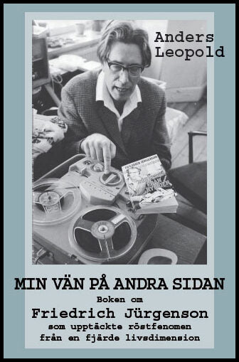 Leopold, Anders | Min vän på andra sidan : Boken om Friedrich Jürgenson som upptäckte röstfenomen från en fjärde livsdim...
