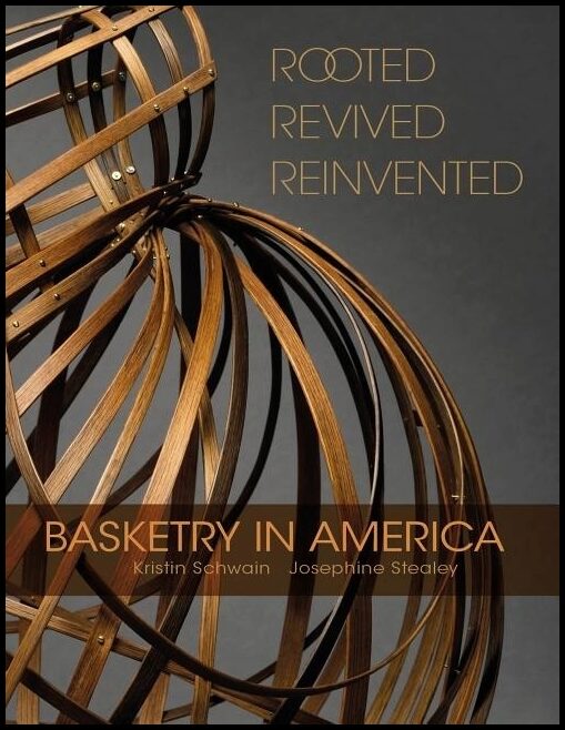 Kristin Schwain - Josephine Stealey | Rooted, Revived, Reinvented : Basketry in America