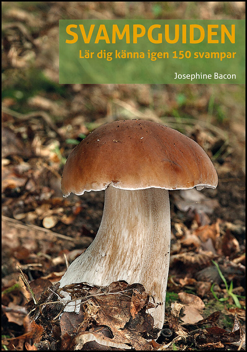 Bacon, Josephine | Svampguiden : Lär dig känna igen 150 svampar