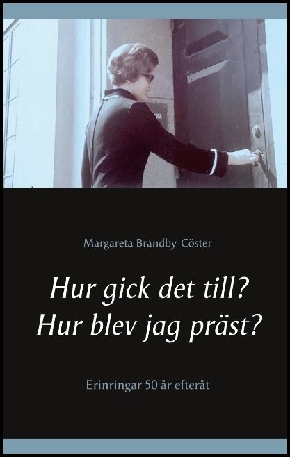 Brandby-Cöster, Margareta | Hur gick det till ? Hur blev jag präst? : Erinringar 50 år efteråt