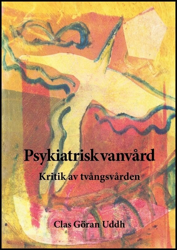Uddh, Clas Göran | Psykiatrisk vanvård : Kritik av tvångsvården