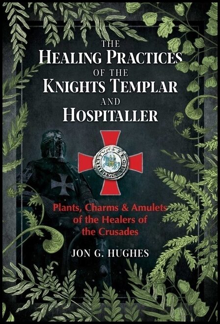 Jon G. Hughes | Healing Practices Of The Knights Templar And Hospitaller