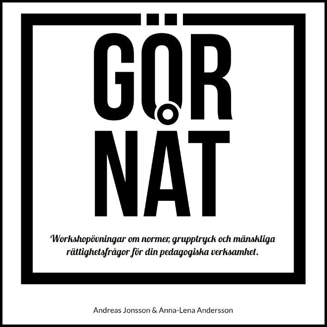 Jonsson, Andreas| Andersson, Anna-Lena | GÖR NÅT : Workshopövningar om normer, grupptryck och mänsklig rättighetsfrå