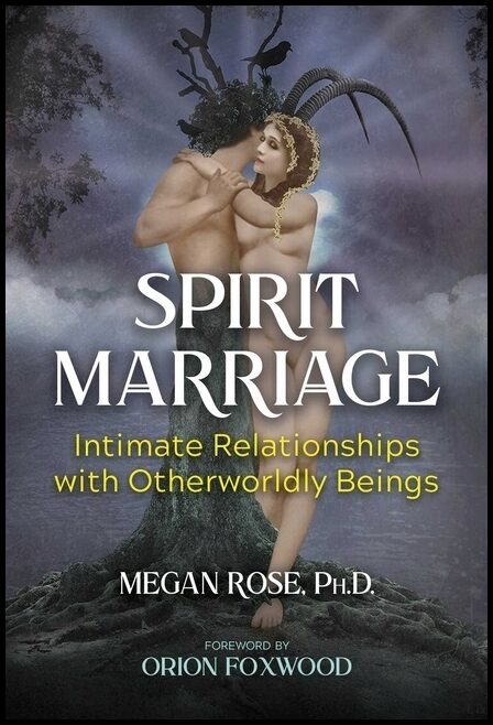 Megan RoseForeword by  Orion Foxwood | Spirit Marriage