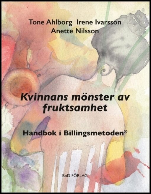 Ahlborg, Tone| Ivarsson, Irene| Nilsson, Anette | Kvinnans mönster av fruktsamhet : Handbok i Billingsmetoden® : Handbok...