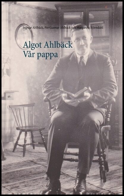 Ahlbäck, Ingwar| Ahlbäck, Per Gunnar| Björndahl, Margareta | Algot Ahlbäck  Vår pappa : Algot Ahlbäck  Vår pappa