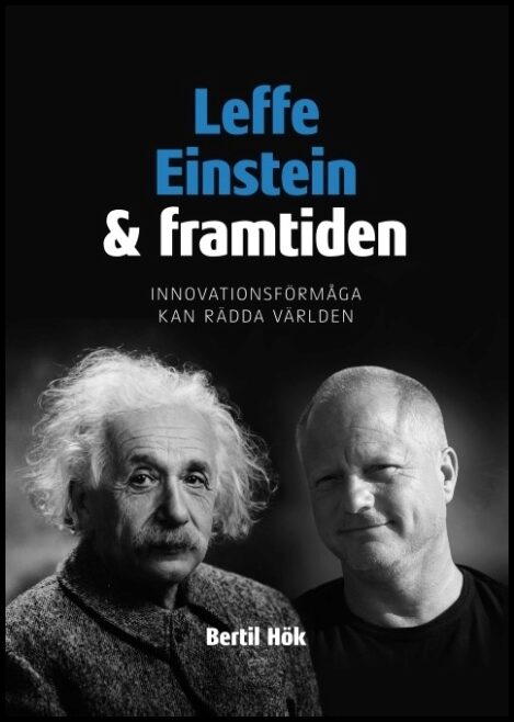 Hök, Bertil | Leffe, Einstein och framtiden : Innovationsförmåga kan rädda världen