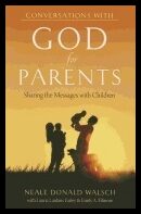 Neale Donald Walsch with Laurie Lankins Farley, | Emily A. Filmore | Conversations With God For Parents : Sharing the Me...