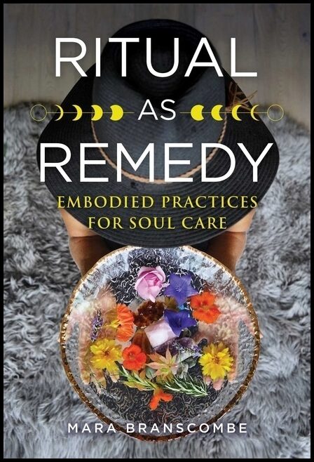 Mara Branscombe | Ritual As Remedy : Embodied Practices for Soul Care