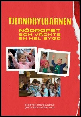 Tillman, Berit| Tillman, Rolf| Larsson, Annika | Tjernobylbarnen : Nödropet som väckte en hel bygd