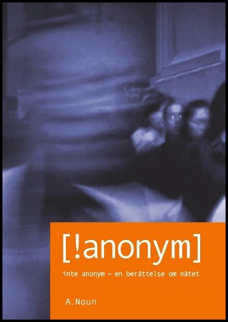 Noun, A. | [!anonym] : Inte anonym - en berättelse om nätet