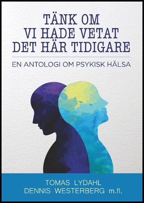Lydahl, Tomas| Westerberg, Dennis | Tänk om vi hade vetat det här tidigare : En antologi om psykisk hälsa