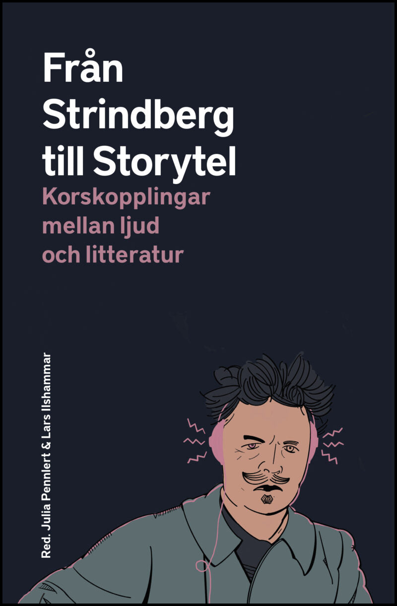 Pennlert, Julia| Ilshammar, Lars (red.) | Från Strindberg till Storytel : korskopplingar mellan ljud och litteratur : Ko...