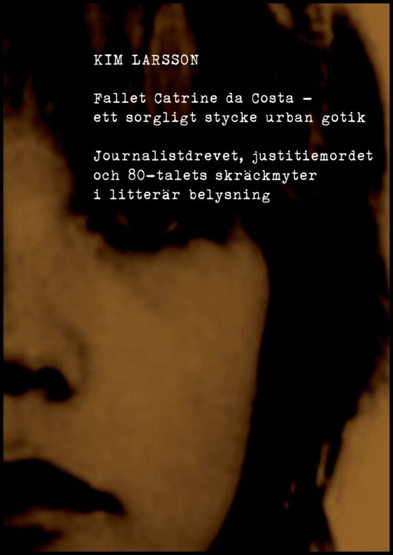 Larsson, Kim | Fallet Catrine da Costa : Ett sorgligt stycke urban gotik