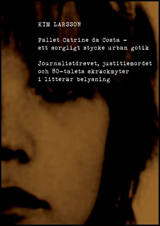 Larsson, Kim | Fallet Catrine da Costa : Ett sorgligt stycke urban gotik