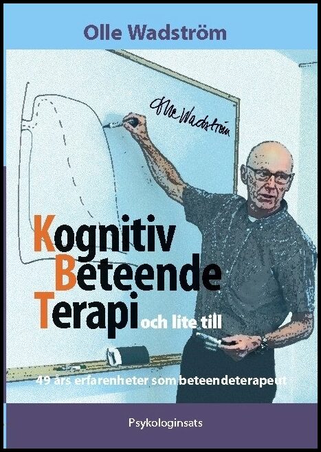Wadström, Olle | Kognitiv beteendeterapi och lite till : 49 års erfarenheter som beteendeterapeut