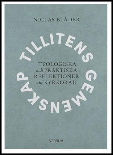 Blåder, Niclas | Tillitens gemenskap : Teologiska och praktiska reflektioner om kyrkoråd : Teologiska och praktiska refl...